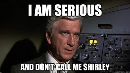 Meme that is a still from Airplane that says I am serious and don't call me Shirley